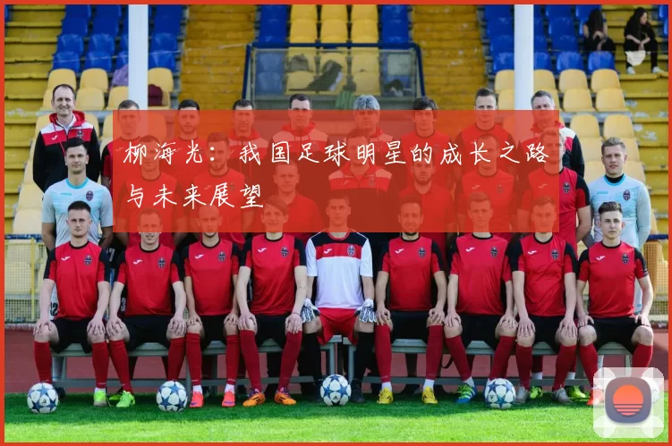 柳海光：我国足球明星的成长之路与未来展望