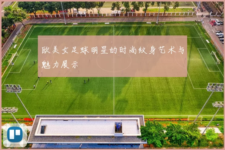 欧美女足球明星的时尚纹身艺术与魅力展示