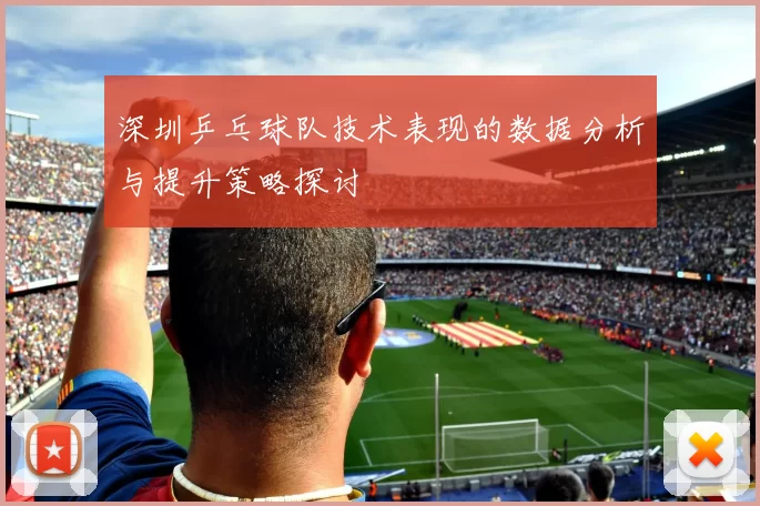 深圳乒乓球队技术表现的数据分析与提升策略探讨