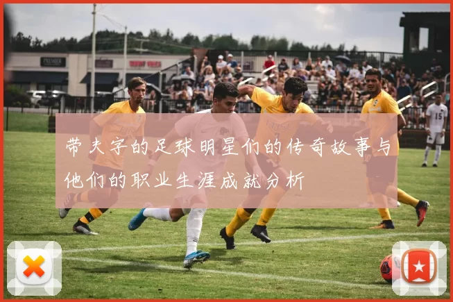 带夫字的足球明星们的传奇故事与他们的职业生涯成就分析