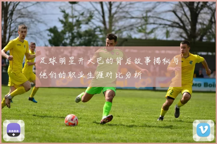 足球明星开大巴的背后故事揭秘与他们的职业生涯对比分析