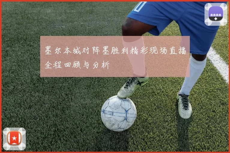 墨尔本城对阵墨胜利精彩现场直播全程回顾与分析