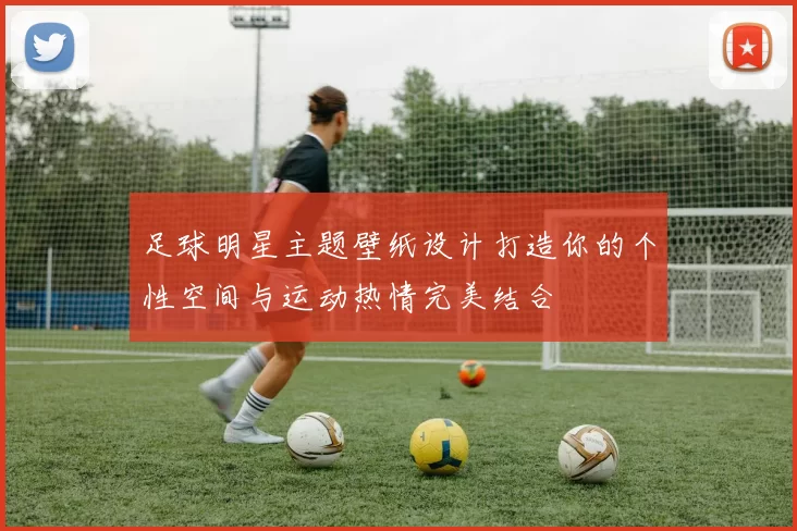 足球明星主题壁纸设计打造你的个性空间与运动热情完美结合