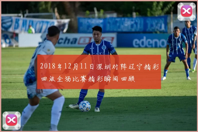 2018年12月11日深圳对阵辽宁精彩回放全场比赛精彩瞬间回顾
