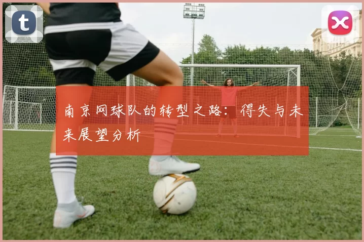 南京网球队的转型之路：得失与未来展望分析