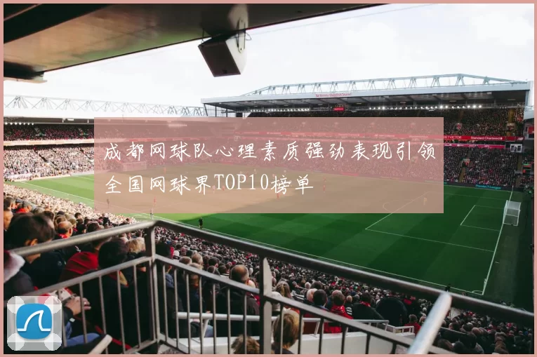 成都网球队心理素质强劲表现引领全国网球界TOP10榜单
