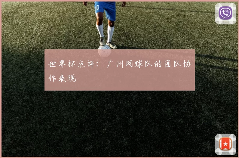 世界杯点评：广州网球队的团队协作表现