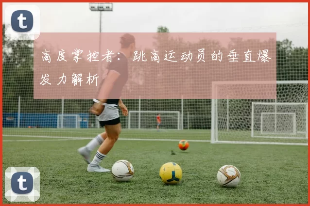 高度掌控者：跳高运动员的垂直爆发力解析