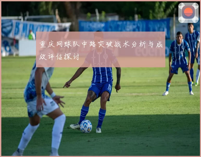 重庆网球队中路突破战术分析与成效评估探讨