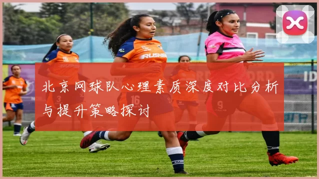 北京网球队心理素质深度对比分析与提升策略探讨