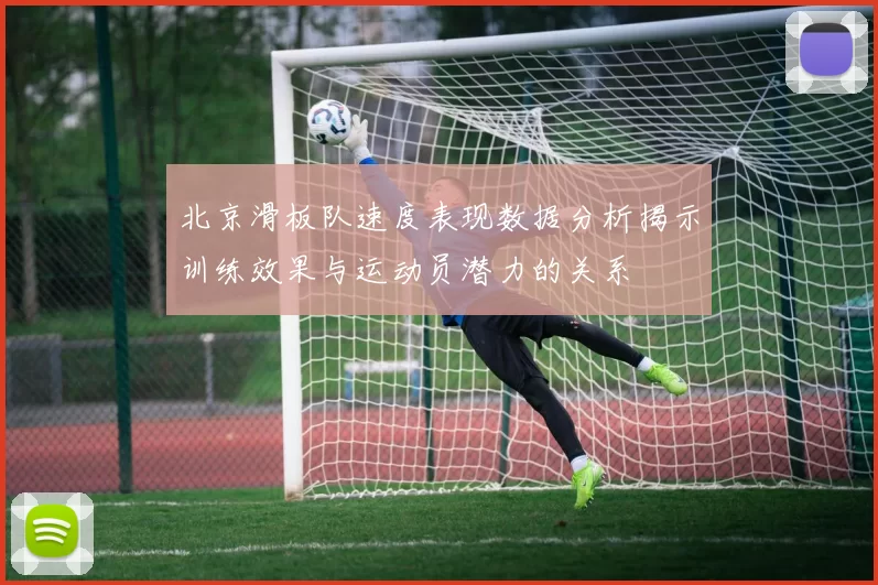 北京滑板队速度表现数据分析揭示训练效果与运动员潜力的关系